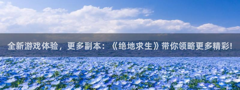 高德娱乐注册登录平台：全新游戏体验，更多副本：《绝地求生》带