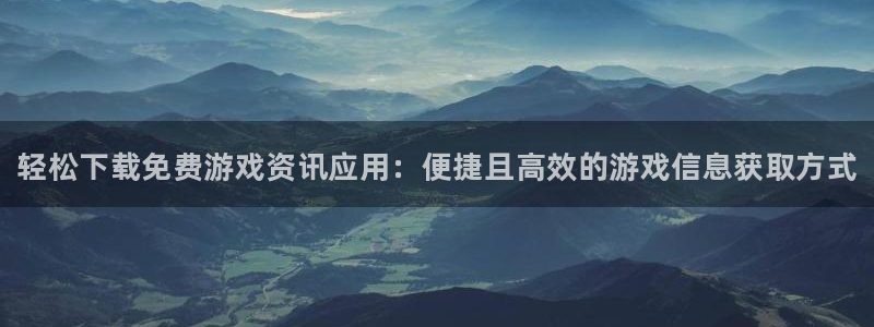 高德娱乐咨询：轻松下载免费游戏资讯应用：便捷且高效的游戏信息