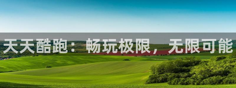 高德娱乐在线登录：天天酷跑：畅玩极限，无限可能